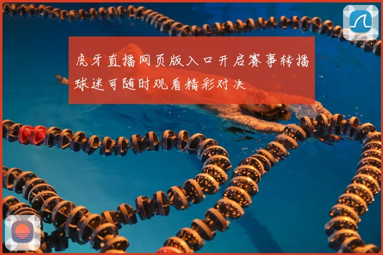 虎牙直播网页版入口开启赛事转播球迷可随时观看精彩对决