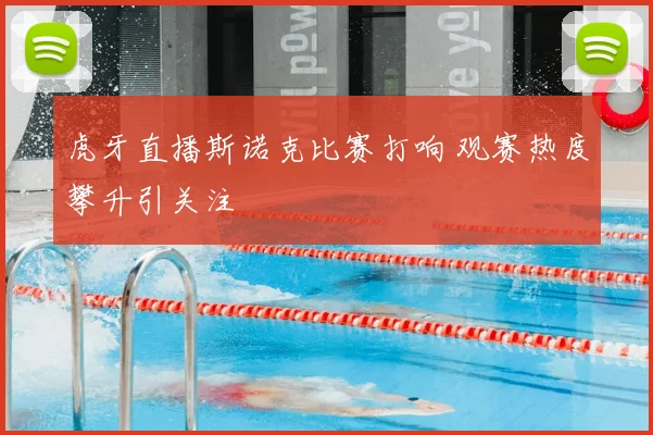 虎牙直播斯诺克比赛打响 观赛热度攀升引关注